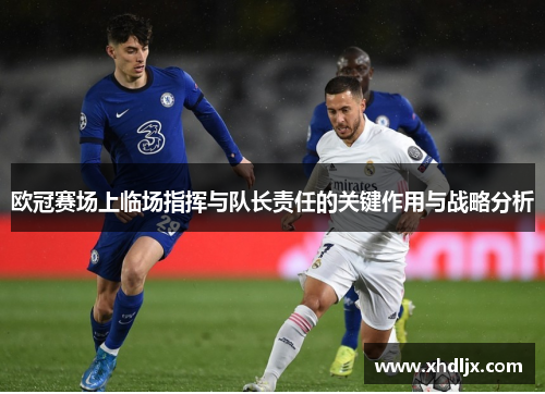 欧冠赛场上临场指挥与队长责任的关键作用与战略分析